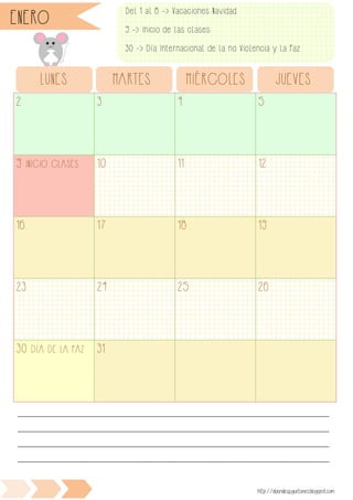 2 3 4 5
9 INICIO CLASES 10 11 12
16 17 18 19
23 24 25 26
30 DÍA DE LA PAZ 31
LUNES MARTES MIÉRCOLES JUEVES
________________________________________________________________________________________________
________________________________________________________________________________________________
________________________________________________________________________________________________
________________________________________________________________________________________________
http://duendesjuguetones.blogspot.com
ENERO Del 1 al 8 -> Vacaciones Navidad
9 -> Inicio de las clases
30 -> Día Internacional de la no Violencia y la Paz
 