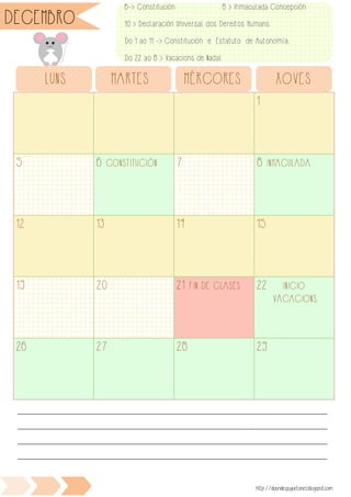 1
5 6 CONSTITUCIÓN 7 8 INMACULADA
12 13 14 15
19 20 21 FIN DE CLASES 22 INICIO
VACACIONS
26 27 28 29
LUNS MARTES MÉRCORES XOVES
________________________________________________________________________________________________
________________________________________________________________________________________________
________________________________________________________________________________________________
________________________________________________________________________________________________
http://duendesjuguetones.blogspot.com
DECEMBRO
6-> Constitución 8 > Inmaculada Concepción
10 > Declaración Universal dos Dereitos Humans
Do 1 ao 11 -> Constitución e Estatuto de Autonomía.
Do 22 ao 8 > Vacacions de Nadal
 