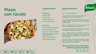 Aporta hidratos de carbono, fibra,
proteína y grasas saludables.
Pizza
con rúcula
INGREDIENTES PROCEDIMIENTO
Para la masa:
300 g de harina
150 cc de agua
15 g de levadura fresca
½ cda de aceite de oliva
Para la salsa:
100 cc de salsa lista pizza Knorr
3 cdas de aceite de oliva
2 tomates cortados en rodajas
1 atado de rúcula (150 gramos
aproximadamente)
20 g de aceitunas negras
200 g muzzarrela fresca
PASO 1. Lavá las verduras.
PASO 2.Primero, mezclá en un bol la harina con
la levadura, el agua y el aceite de oliva.
PASO 3.Formá una masa y amasala por 10 minutos.
Después, dejala reposar por 10 minutos cubierta
con papel film.
PASO 4. Estirala sobre una fuente para horno
levemente aceitada y cubrila con la salsa.
PASO 5. Dejala leudar por 15 minutos más y cocinala
en horno bien caliente por 15 minutos.
PASO 6. Retirala del horno y aregar la salsa lista
Knorr. Cubrila con muzzarella, el tomate y las
aceitunas. Llevala nuevamente al horno hasta que
todo se gratine.
PASO 7.Por último, sacá la pizza del horno, cubrila
con la rúcula fresca y rociala con el aceite de oliva
(esto es clave). ¡Servila y disfrutá!
Cocción
Horno
Di�cultad
baja
Preparación
60 minutos
Porciones
4 porciones
 