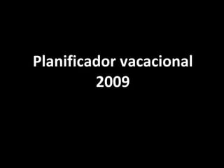 Planificador vacacional
         2009
 