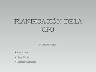 PLANIFICACIÓN DE LA CPU ,[object Object],[object Object],[object Object],[object Object]