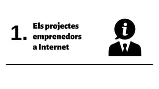 1.
Elsprojectes
emprenedors
aInternet
4
 