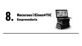 8. RecursosiEines#TIC
Emprenedoria
56
 