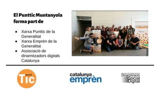 ElPuntticMuntanyola
formapartde
● Xarxa Punttic de la
Generalitat
● Xarxa Emprèn de la
Generalitat
● Associació de
dinamitzadors digitals
Catalunya
59
 