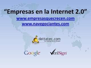 “Empresas en la Internet 2.0”
    www.empresasquecrecen.com
      www.navegociantes.com
 