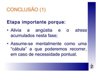 CONCLUSÃO (1)
Etapa importante porque:
• Alivia a angústia e o stress
acumulados nesta fase;
• Assume-se mentalmente como uma
“cábula” a que poderemos recorrer,
em caso de necessidade pontual.
 