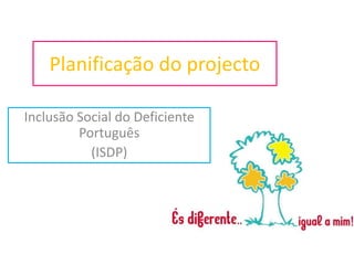 Planificação do projecto Inclusão Social do Deficiente Português (ISDP) 