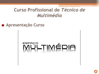Apresentação Curso
Curso Profissional de Técnico de
Multimédia
 