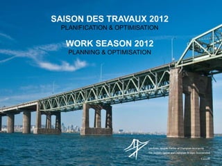 SAISON DES TRAVAUX 2012
 PLANIFICATION & OPTIMISATION

  WORK SEASON 2012
   PLANNING & OPTIMISATION
 