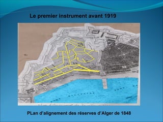 Le premier instrument avant 1919
PLan d’alignement des réserves d’Alger de 1848
 