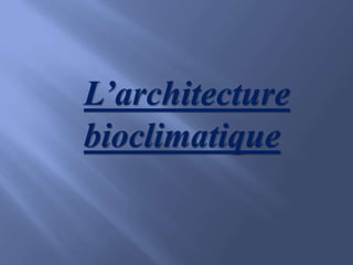 L’architecture
bioclimatique
 