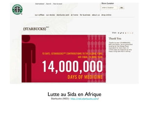 Lutte au Sida en Afrique Starbucks (RED):  http://red.starbucks.com / 