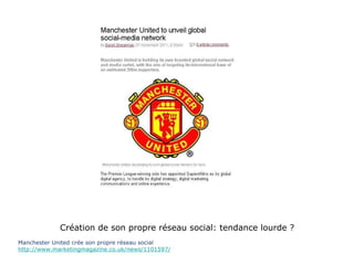 Création de son propre réseau social: tendance lourde ? Manchester United crée son propre réseau social http://www.marketingmagazine.co.uk/news/1101597/ 