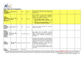 Prof. Vítor Cruz (Vampiro)
Poder
                                                              Tem que saber TUDO do art. 84... leia e releia
Executivo    -
               CF, art. 84    15        400         Aula 11   este artigo. E muita, mas muita atenção ao
Atribuições do
                                                              parágrafo único.
Presidente

                                                              Muita atenção ao art. 86 e seus parágrafos,
                                                              devem    estar   completamente      decorados.
Poder                                                         Atenção ao momento em que ocorre a
Executivo    -                                                suspensão das funções do presidente:
               CF, art. 85
Responsabilid              15           404         Aula 11
ade        do
               e 86                                            •   nas infrações penais comuns - se
Presidente                                                         recebida a denúncia ou queixa-crime pelo
                                                                   STF;
                                                               •   nos crimes de responsabilidade - após a
                                                                   instauração do processo pelo Senado.

Poder
Executivo     -                                               Tema que é pouco cobrado em concursos.
                CF, art. 87   15        406         Aula 11
Ministros    de                                               Passar o olho apenas.
Estado


Poder
Executivo     -                                               Aqui temos que nos atentar a certas
Conselho     da                                               diferenciações como o Conselho da República
                CF, art. 88
República     e             15          407 e 408   Aula 11   sendo o órgão “superior” de consulta do
                a 91
Conselho     de                                               Presidente, e os diferentes componentes dos
Defesa                                                        Conselhos.
Nacional

                                                              Ao cobrar “Poder Judiciário” de forma genérica,
                                                              infelizmente, quer dizer que pode cair qualquer
                                                              coisa sobre o Poder Judiciário, o candidato deve
                                                              estudar do art. 92 ao 126... Porém, acho
Poder                                                         desnecessário estudar a fundo tudo. O
                  CF, art. 92
Judiciário    -               16 (todo) 409 a 470   Aula 12   Candidato deve dar ênfase do art. 93 ao 100, e
                  ao 126
Genérico                                                      do art. 101 ao 109 da Constituição.
                                                              Ou seja, ênfase às disposições gerais, o STF,
                                                              CNJ, e o STJ e somente passar o olho no resto
                                                              da matéria.

Poder
                  CF, art. 92 16.1      409 a 427
Judiciário    -
  Este material é privativo das pessoas que colaboram para a democratização do ensino de qualidade, inscritas no site www.NOTA11.com.br. Caso você não seja um
  usuário e esteja disseminando ou tendo acesso a este resumo, saiba que esta iniciativa está contribuindo para naufragar projetos que disponibilizam um conteúdo de
                                                                                                                      qualidade por um baixo custo de aquisição. 10
 