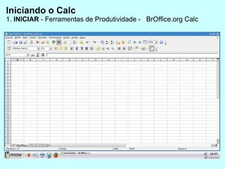 Iniciando o Calc 1.  INICIAR  - Ferramentas de Produtividade -  BrOffice.org Calc  