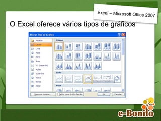 O Excel oferece vários tipos de gráficos
 