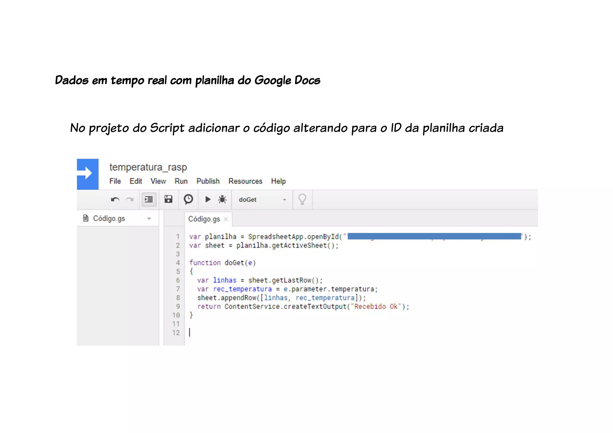 No projeto do Script adicionar o código alterando para o ID da planilha criada
Dados em tempo real com planilha do Google Docs
 