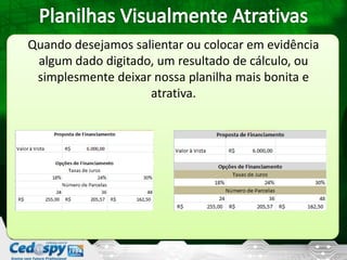Quando desejamos salientar ou colocar em evidência
algum dado digitado, um resultado de cálculo, ou
simplesmente deixar nossa planilha mais bonita e
atrativa.
 