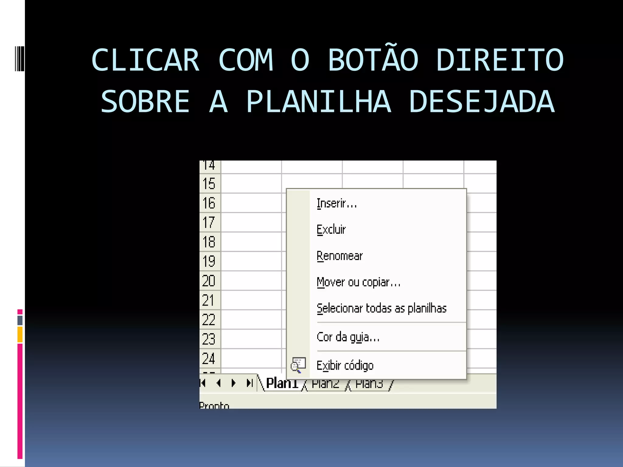 CLICAR COM O BOTÃO DIREITO
SOBRE A PLANILHA DESEJADA
 