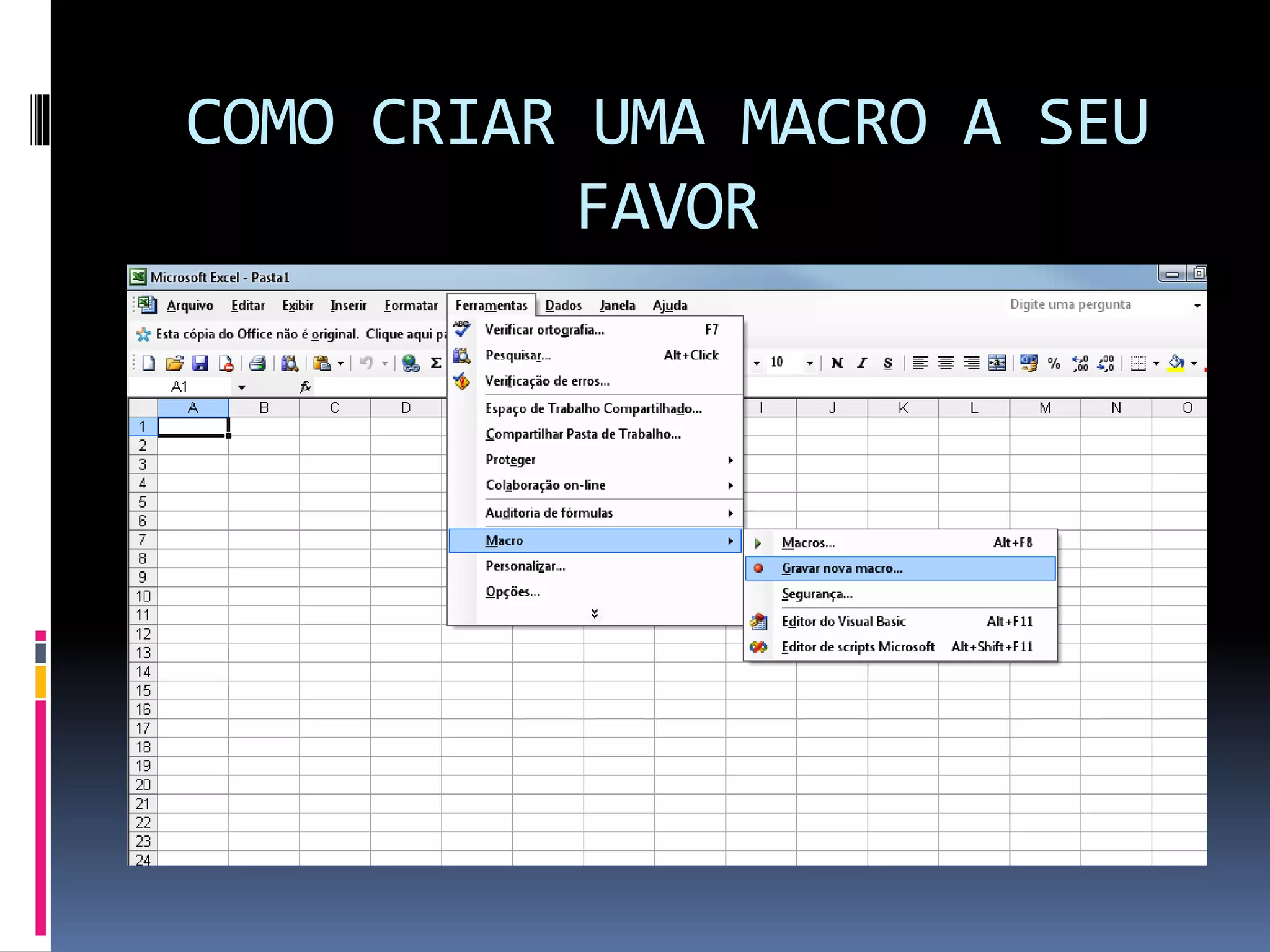 COMO CRIAR UMA MACRO A SEU
FAVOR
 