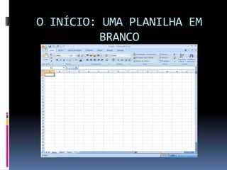 O INÍCIO: UMA PLANILHA EM
BRANCO
 