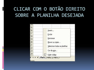 CLICAR COM O BOTÃO DIREITO
SOBRE A PLANILHA DESEJADA
 