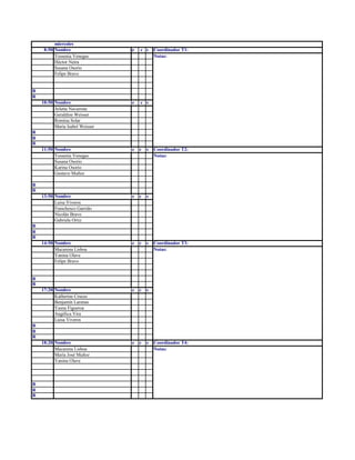 miercoles
8:50 Nombre
Yessenia Venegas
Héctor Neira
Susana Osorio
Felipe Bravo

e

c s

10:50 Nombre
Arlette Navarrete
Geraldine Weisser
Romina Solar
María Isabel Weisser

e

c s

11:50 Nombre
Yessenia Venegas
Susana Osorio
Karina Osorio
Gustavo Muñoz

e

c

s

13:50 Nombre
Luisa Viveros
Franchesco Garrido
Nicolás Bravo
Gabriela Ortiz

e

c

s

14:50 Nombre
Macarena Lisboa
Yanina Olave
Felipe Bravo

e

c

s

17:20 Nombre
Katherine Cruces
Benjamín Larenas
Yasna Figueroa
Angélica Vira
Luisa Viveros

e

c

s

18:20 Nombre
Macarena Lisboa
María José Muñoz
Yanina Olave

e

c

s

Coordinador T1:
Notas:

R
R

R
R
R
Coordinador T2:
Notas:

R
R

R
R
R
Coordinador T3:
Notas:

R
R

R
R
R

R
R
R

Coordinador T4:
Notas:

 