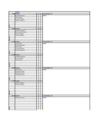 Sábado
8:20 Nombre e c s Coordinador T1:
Brayan Henriquez Notas:
Pablo Palma
Francisca Mella
Daniela Sanhueza
R
R
10:50 Nombre e c s
Sebastian Figueroa
Maria Isabel Weisser
Gustavo Muñoz
Francisca Mella
R
R
R
11:50 Nombre e c s Coordinador T2:
Felipe Bravo Notas:
Brayan Henriquez
Pablo Palma
Carolina Moreno
Daniela Sanhueza
R
R
13:50 Nombre e c s
Geraldine Weisser
Javier Orellana
Yanina Olave
R
R
R
14:50 Nombre e c s Coordinador T3:
Pablo Palma Notas:
Macarena Lisboa
Arlette Navarrete
Alejandra Salazar
R
R
17:20 Nombre e c s
Claudia Aparicio
Francisca Mella
R
R
R
18:20 Nombre e c s Coordinador T4:
Macarena Lisboa Notas:
R
R
 