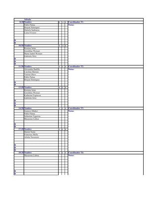 Sábado
8:20 Nombre e c s Coordinador T1:
Pablo Palma Notas:
Brayan Henriquez
Daniela Sanhueza
Luisa Viveros
R
R
10:50 Nombre e c s
Romina Solar
Geraldine Weisser
María Isabel Weisser
Gabriela Ortiz
R
R
R
11:50 Nombre e c s Coordinador T2:
Alexandra Badilla Notas:
Carolina Moreno
Yanina Olave
Pablo Palma
Brayan Henriquez
R
R
13:50 Nombre e c s
Romina Solar
Geraldine Weisser
Katherine Espinoza
Gabriela Ortiz
R
R
R
14:50 Nombre e c s Coordinador T3:
Gustavo Muñoz Notas:
Pablo Palma
Sebastian Figueroa
Macarena Lisboa
R
R
17:20 Nombre e c s
Hector Neira
Francisca Mella
Arlette Navarrete
R
R
R
18:20 Nombre e c s Coordinador T4:
Macarena Lisboa Notas:
R
R
 