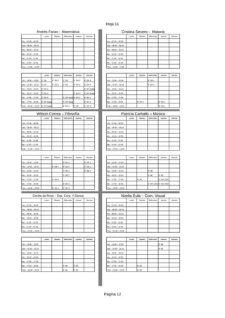 Hoja 11
Página 12
Andrés Farias – Matemática Cristina Severo – Historia
Lunes Martes Miércoles Jueves Viernes Lunes Martes Miércoles Jueves Viernes
1ra – 07:45 – 08:30 1ra – 07:45 – 08:30
2da – 08:30 – 09:15 2da – 08:30 – 09:15
3ra – 09:25 – 10:10 3ra – 09:25 – 10:10
4ta – 10:10 – 10:55 4ta – 10:10 – 10:55
5ta – 11:05 – 11:50 5ta – 11:05 – 11:50
6ta – 11:50 – 12:35 6ta – 11:50 – 12:35
7ma – 12:40 – 13:25 7ma – 12:40 – 13:25
Lunes Martes Miércoles Jueves Viernes Lunes Martes Miércoles Jueves Viernes
1ra – 13:45 – 14:30 5° DA 5° DH 2 5° DA 5° DH 2 5° DH 4 1ra – 13:45 – 14:30 6° SH 1
2da – 14:30 – 15:15 5° DA 5° DH 2 5° DA 5° DH 2 5° DH 4 2da – 14:30 – 15:15 6° SH 1
3ra – 15:25 – 16:10 5° DH 3 6° SH 2(adj) 3ra – 15:25 – 16:10
4ta – 16:10 – 16:55 5° DH 3 5° DH 3 6° SH 2(adj) 4ta – 16:10 – 16:55
5ta – 17:05 – 17:50 5° DH 4 5° DH 4(adj)5° DH 3 6° SH 1 5ta – 17:05 – 17:50
6ta – 17:50 – 18:35 6° SH 3(adj) 5° DH 4(adj) 6° SH 1 6ta – 17:50 – 18:35 6° SH 1 6° SH 1
7ma – 18:40 – 19:25 6° SH 3(adj) 5° DH 2 5° DA 5° DH 3 7ma – 18:40 – 19:25 6° SH 1
Wilson Correa – Filosofía Patricia Carballo – Música
Lunes Martes Miércoles Jueves Viernes Lunes Martes Miércoles Jueves Viernes
1ra – 07:45 – 08:30 1ra – 07:45 – 08:30
2da – 08:30 – 09:15 2da – 08:30 – 09:15
3ra – 09:25 – 10:10 3ra – 09:25 – 10:10
4ta – 10:10 – 10:55 4ta – 10:10 – 10:55
5ta – 11:05 – 11:50 5ta – 11:05 – 11:50
6ta – 11:50 – 12:35 6ta – 11:50 – 12:35
7ma – 12:40 – 13:25 7ma – 12:40 – 13:25
Lunes Martes Miércoles Jueves Viernes Lunes Martes Miércoles Jueves Viernes
1ra – 13:45 – 14:30 6° SH 4 5° DB 1 1ra – 13:45 – 14:30
2da – 14:30 – 15:15 5° DB 1 6° SH 4 5° DB 1 2da – 14:30 – 15:15
3ra – 15:25 – 16:10 5° DB 2 5° DB 2 3ra – 15:25 – 16:10 6° AE
4ta – 16:10 – 16:55 5° DB 2 4ta – 16:10 – 16:55 6° AE 6° AE
5ta – 17:05 – 17:50 6° SH 3 5ta – 17:05 – 17:50 6° AE 5° DH 1/DA
6ta – 17:50 – 18:35 6° SH 3 6ta – 17:50 – 18:35 5° DH 1/DA 5° DH 1/DA
7ma – 18:40 – 19:25 6° SH 4 6° SH 3 7ma – 18:40 – 19:25
Cecilia da Rosa – Exp. Corp. Y Danza Noelia Eula – Com. Visual
Lunes Martes Miércoles Jueves Viernes Lunes Martes Miércoles Jueves Viernes
1ra – 07:45 – 08:30 1ra – 07:45 – 08:30
2da – 08:30 – 09:15 2da – 08:30 – 09:15
3ra – 09:25 – 10:10 3ra – 09:25 – 10:10
4ta – 10:10 – 10:55 4ta – 10:10 – 10:55
5ta – 11:05 – 11:50 5ta – 11:05 – 11:50
6ta – 11:50 – 12:35 6ta – 11:50 – 12:35
7ma – 12:40 – 13:25 7ma – 12:40 – 13:25
Lunes Martes Miércoles Jueves Viernes Lunes Martes Miércoles Jueves Viernes
1ra – 13:45 – 14:30 1ra – 13:45 – 14:30 6° AE
2da – 14:30 – 15:15 2da – 14:30 – 15:15 6° AE
3ra – 15:25 – 16:10 3ra – 15:25 – 16:10
4ta – 16:10 – 16:55 4ta – 16:10 – 16:55
5ta – 17:05 – 17:50 5ta – 17:05 – 17:50
6ta – 17:50 – 18:35 6° AE 6° AE 6ta – 17:50 – 18:35 6° AE
7ma – 18:40 – 19:25 6° AE 6° AE 7ma – 18:40 – 19:25 6° AE
 