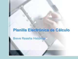 Planilla Electrónica de Cálculo
Breve Reseña Histórica
 