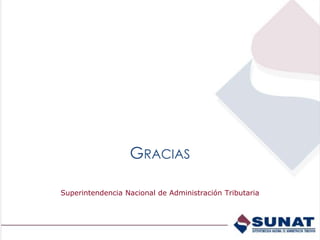 GRACIAS
Superintendencia Nacional de Administración Tributaria
 