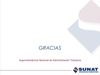 GRACIAS

Superintendencia Nacional de Administración Tributaria
 