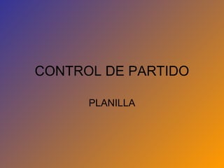 CONTROL DE PARTIDO
PLANILLA
 