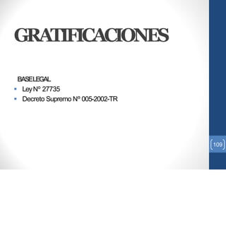 GRATIFICACIONES
BASELEGAL
 LeyNº 27735
 Decreto Supremo Nº 005-2002-TR
109
 