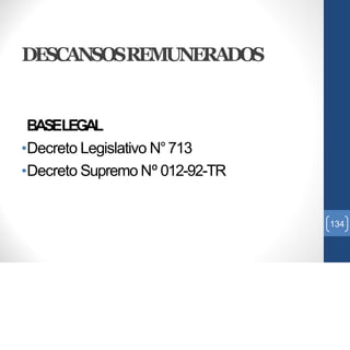 DESCANSOSREMUNERADOS
BASELEGAL
•Decreto Legislativo N°713
•Decreto Supremo Nº 012-92-TR
134
 