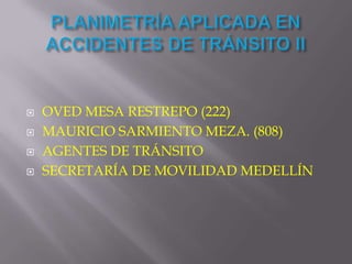  OVED MESA RESTREPO (222)
 MAURICIO SARMIENTO MEZA. (808)
 AGENTES DE TRÁNSITO
 SECRETARÍA DE MOVILIDAD MEDELLÍN
 