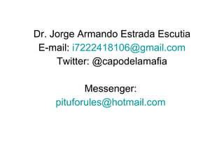 <ul><li>Dr. Jorge Armando Estrada Escutia </li></ul><ul><li>E-mail:  [email_address] </li></ul><ul><li>Twitter: @capodelam...