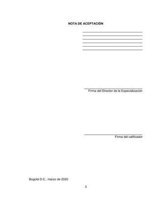 3
NOTA DE ACEPTACIÓN
___________________________________
___________________________________
___________________________________
___________________________________
___________________________________
___________________________________
__________________________________
Firma del Director de la Especialización
__________________________________
Firma del calificador
Bogotá D.C., marzo de 2020
 