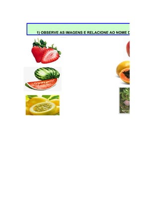 1) OBSERVE AS IMAGENS E RELACIONE AO NOME DAS FRUTAS:
 