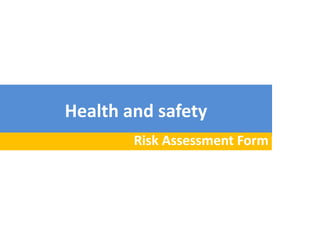 Health and safety
Risk Assessment Form
 