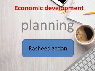Economic development
planning
Rasheed zedan
 
