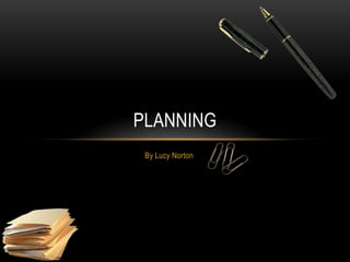 PLANNING
 By Lucy Norton
 