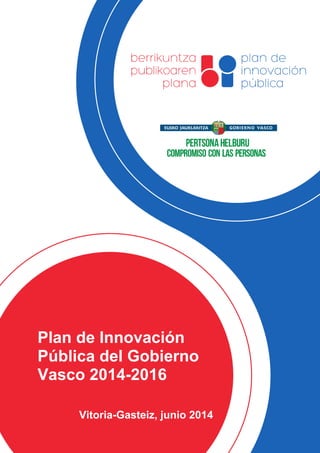 Plan de Innovación
Pública del Gobierno
Vasco 2014-2016
Vitoria-Gasteiz, junio 2014
 