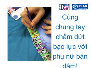 Cùng
chung tay
chấm dứt
bạo lực với
phụ nữ bán
 