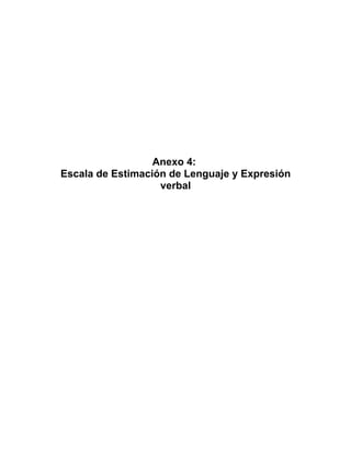 Anexo 4:
Escala de Estimación de Lenguaje y Expresión
                   verbal
 