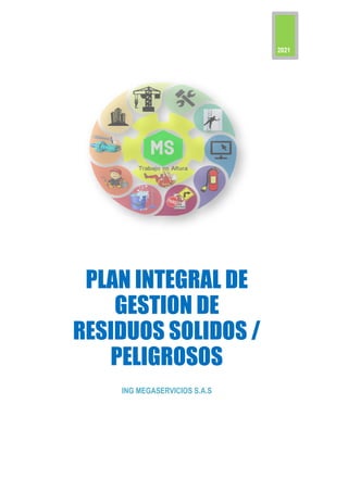 2021
PLAN INTEGRAL DE
GESTION DE
RESIDUOS SOLIDOS /
PELIGROSOS
ING MEGASERVICIOS S.A.S
 