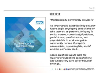 Page 32
Oct 2014
“Multispecialty community providers”
As larger group practices they could in
future begin employing consu...