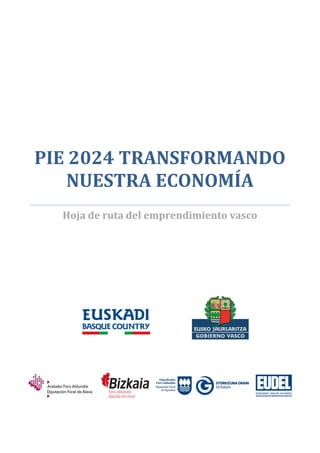 PIE 2024 TRANSFORMANDO
NUESTRA ECONOMÍA
Hoja de ruta del emprendimiento vasco
 