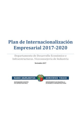 Plan de Internacionalización
Empresarial 2017-2020
Departamento de Desarrollo Económico e
Infraestructuras. Viceconsejería de Industria
Noviembre 2017
 